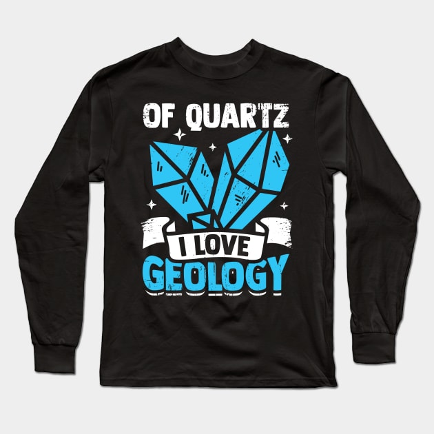 Of Quartz I Love Geology Geologist Gift Long Sleeve T-Shirt by Dolde08